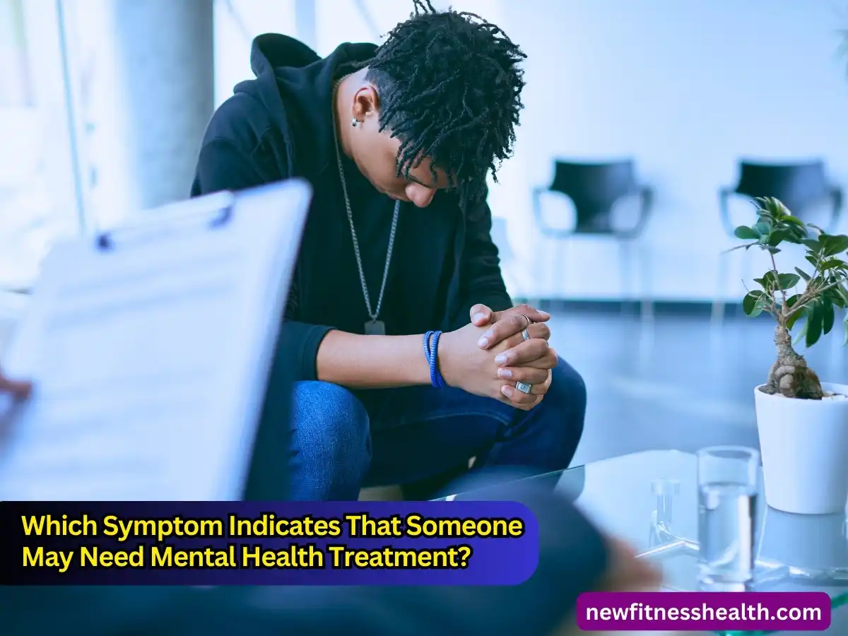 Which Symptom Indicates That Someone May Need Mental Health Treatment?