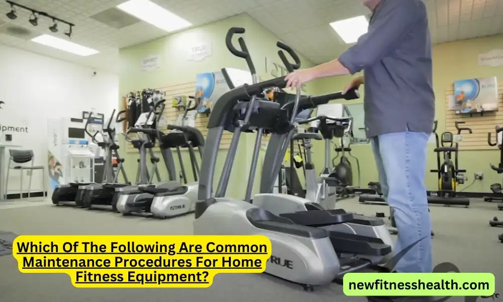 Which Of The Following Are Common Maintenance Procedures For Home Fitness Equipment?