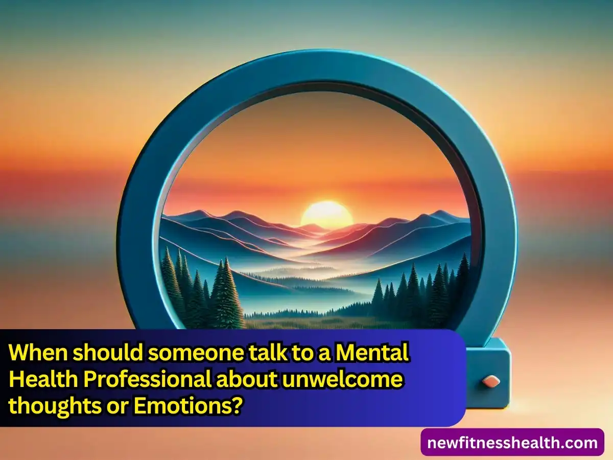 when should someone talk to a mental health professional about unwelcome thoughts or emotions?