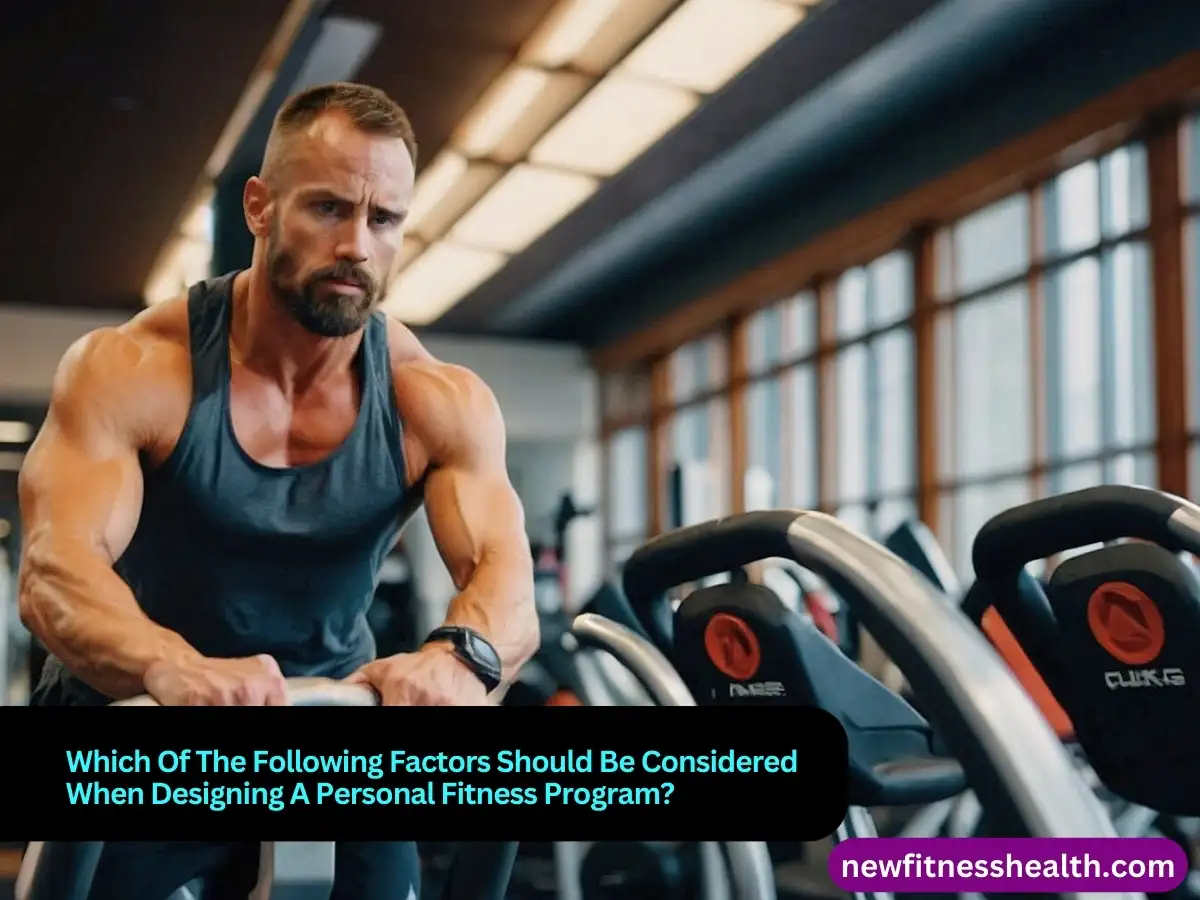 Which Of The Following Factors Should Be Considered When Designing A Personal Fitness Program?