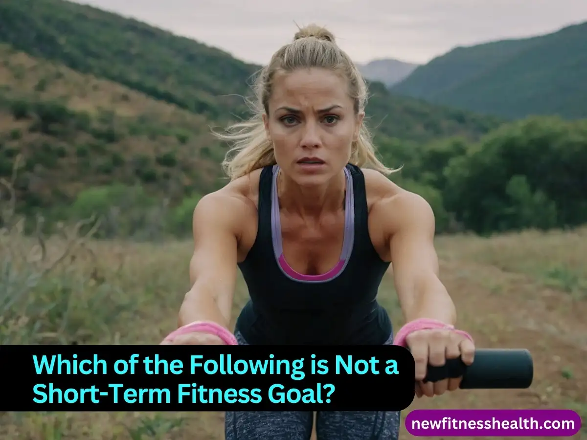 Which of the Following is Not a Short-Term Fitness Goal?