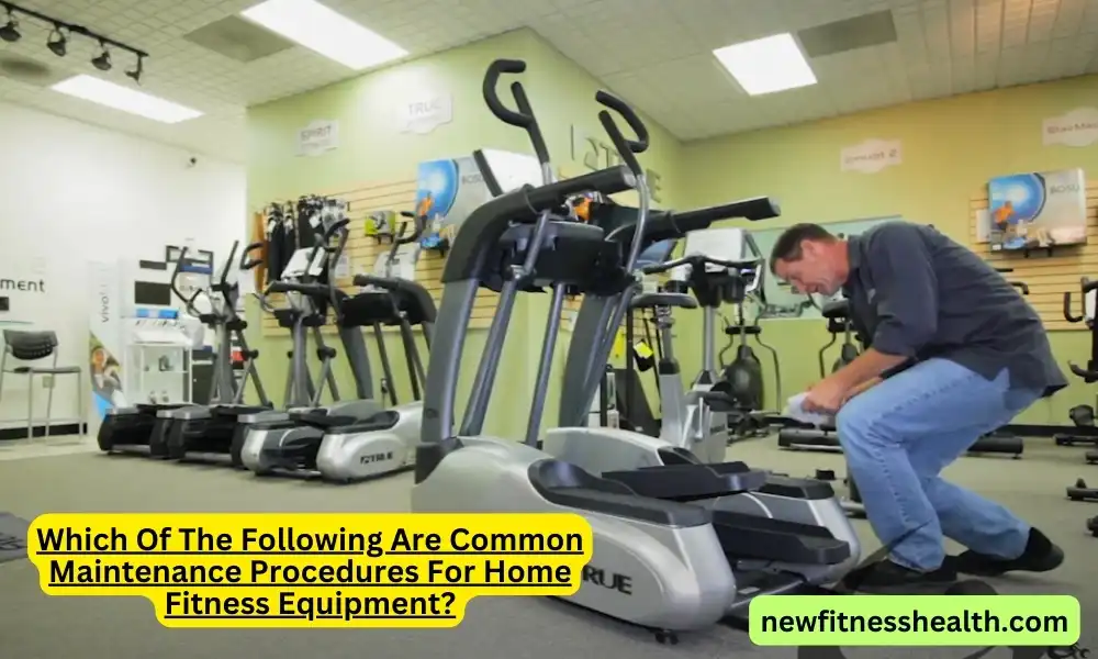 Which Of The Following Are Common Maintenance Procedures For Home Fitness Equipment?